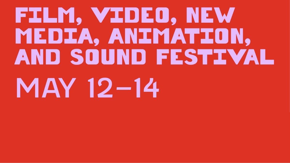 Film, Video, New Media, Animation, and Sound Festival; May 12 - 14